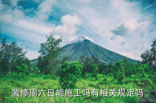 裝修周六日能施工嗎有相關規(guī)定嗎